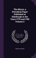 Mirror; A Periodical Paper Published at Edinburgh in the Years 1779 and 1780 Volume 2