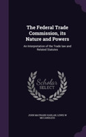 Federal Trade Commission, Its Nature and Powers