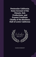 Peninsular California; Some Account of the Climate, Soil, Productions, and Present Condition Chiefly of the Northern Half of Lower California