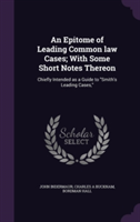 Epitome of Leading Common Law Cases; With Some Short Notes Thereon