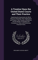 Treatise Upon the United States Courts and Their Practice