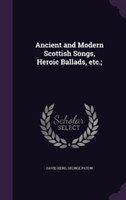 Ancient and Modern Scottish Songs, Heroic Ballads, Etc.;
