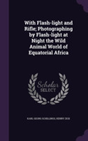 With Flash-Light and Rifle; Photographing by Flash-Light at Night the Wild Animal World of Equatorial Africa