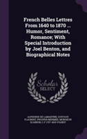 French Belles Lettres from 1640 to 1870 ... Humor, Sentiment, Romance; With Special Introduction by Joel Benton, and Biographical Notes