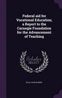 Federal Aid for Vocational Education; A Report to the Carnegie Foundation for the Advancement of Teaching