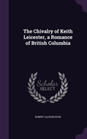 Chivalry of Keith Leicester, a Romance of British Columbia