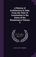 History of Architecture in Italy, from the Time of Constantine to the Dawn of the Renaissance Volume 2