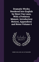 Dramatic Works; Rendered Into English by Henri Van Laun, with a Prefatory Memoir, Introductory Notices, Appendices and Notes Volume 4