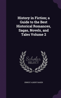 History in Fiction; A Guide to the Best Historical Romances, Sagas, Novels, and Tales Volume 2