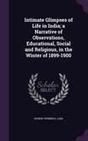 Intimate Glimpses of Life in India; A Narrative of Observations, Educational, Social and Religious, in the Winter of 1899-1900