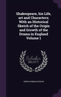 Shakespeare, His Life, Art and Characters; With an Historical Sketch of the Origin and Growth of the Drama in England Volume 1