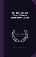 True and the False; A Topical Study of the Christ