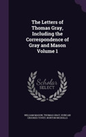 Letters of Thomas Gray, Including the Correspondence of Gray and Mason Volume 1