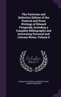 Variorum and Definitive Edition of the Poetical and Prose Writings of Edward Fitzgerald, Including a Complete Bibliography and Interesting Personal and Literary Notes; Volume 6
