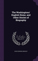 Washingtons' English Home, and Other Stories of Biography