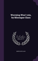 Worrying Won't Win, by Montague Glass