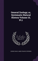 General Zoology; Or, Systematic Natural History Volume 10, PT.1