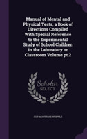 Manual of Mental and Physical Tests, a Book of Directions Compiled with Special Reference to the Experimental Study of School Children in the Laboratory or Classroom Volume PT.2