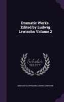 Dramatic Works. Edited by Ludwig Lewisohn Volume 2