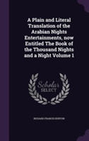 Plain and Literal Translation of the Arabian Nights Entertainments, Now Entitled the Book of the Thousand Nights and a Night Volume 1