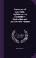 Standards of American Legislation; An Estimate of Restrictive and Constructive Factors