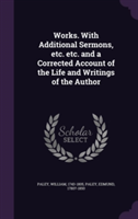 Works. with Additional Sermons, Etc. Etc. and a Corrected Account of the Life and Writings of the Author