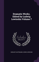 Dramatic Works. Edited by Ludwig Lewisohn Volume 7