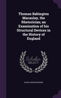 Thomas Babington Macaulay, the Rhetorician; An Examination of His Structural Devices in the History of England