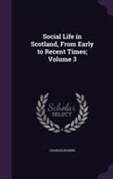 Social Life in Scotland, from Early to Recent Times; Volume 3