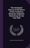 Geological History of the Rivers of East Yorkshire, Being the Sedgwick Prize Essay for the Year 1900