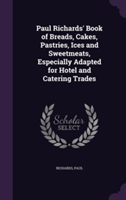 Paul Richards' Book of Breads, Cakes, Pastries, Ices and Sweetmeats, Especially Adapted for Hotel and Catering Trades