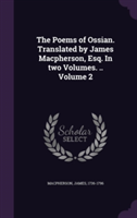 Poems of Ossian. Translated by James MacPherson, Esq. in Two Volumes. .. Volume 2