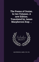 Poems of Ossian. in Two Volumes. a New Edition. Translated by James MacPherson Esqr. ..