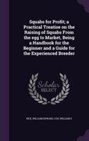 Squabs for Profit; A Practical Treatise on the Raising of Squabs from the Egg to Market, Being a Handbook for the Beginner and a Guide for the Experienced Breeder