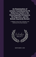 Examination of Articles Contributed by W. Robertson Smith to the Encyclopaedia Britannica, the Expositor, and the British Quarterly Review