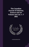 Canadian Journal of Industry, Science and Art Volume New Ser. V. 7 1862