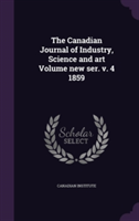 Canadian Journal of Industry, Science and Art Volume New Ser. V. 4 1859