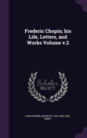 Frederic Chopin; His Life, Letters, and Works Volume V.2