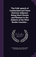 Folk-Speech of Cumberland and Some Districts Adjacent; Being Short Stories and Rhymes in the Dialects of the West Border Counties ..