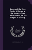 Speech of the Hon. Daniel Webster, in the Senate of the United States, on the Subject of Slavery