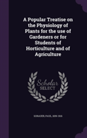 Popular Treatise on the Physiology of Plants for the Use of Gardeners or for Students of Horticulture and of Agriculture