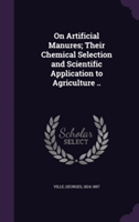 On Artificial Manures; Their Chemical Selection and Scientific Application to Agriculture ..