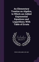 Elementary Treatise on Algebra, to Which Are Added Exponential Equations and Logarithms; With Table of Errata