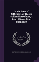 In the Days of Jefferson; Or, the Six Golden Horseshoes, a Tale of Republican Simplicity