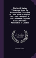 South Italian Volcanoes; Being the Account of an Excursion to Them Made by English and Other Geologists in 1889 Under the Auspices of the Geologists' Association of London