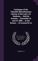 Catalogue of the Valuable Miscellaneous Library of the Late C.H. Stedman ... Sold by Auction ... December 12 and 13, 1866 ... at the Rooms ... of Leonard & Co