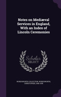 Notes on Mediaeval Services in England, with an Index of Lincoln Ceremonies