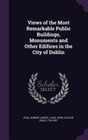 Views of the Most Remarkable Public Buildings, Monuments and Other Edifices in the City of Dublin