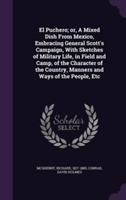 Puchero; Or, a Mixed Dish from Mexico, Embracing General Scott's Campaign, with Sketches of Military Life, in Field and Camp, of the Character of the Country, Manners and Ways of the People, Etc