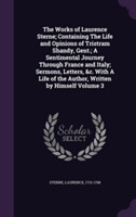Works of Laurence Sterne; Containing the Life and Opinions of Tristram Shandy, Gent.; A Sentimental Journey Through France and Italy; Sermons, Letters, &C. with a Life of the Author, Written by Himself Volume 3